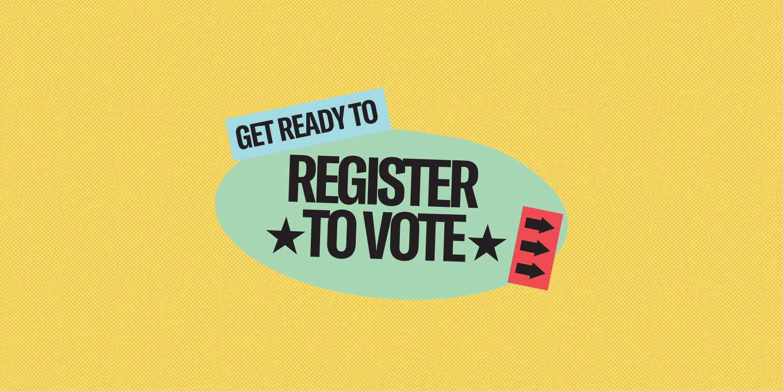 get ready to: register to vote